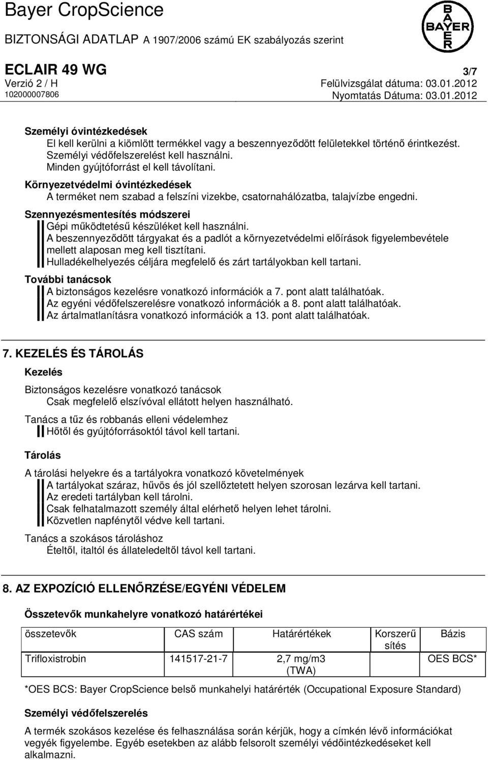 Szennyezésmentesítés módszerei Gépi működtetésű készüléket kell használni. A beszennyeződött tárgyakat és a padlót a környezetvédelmi előírások figyelembevétele mellett alaposan meg kell tisztítani.