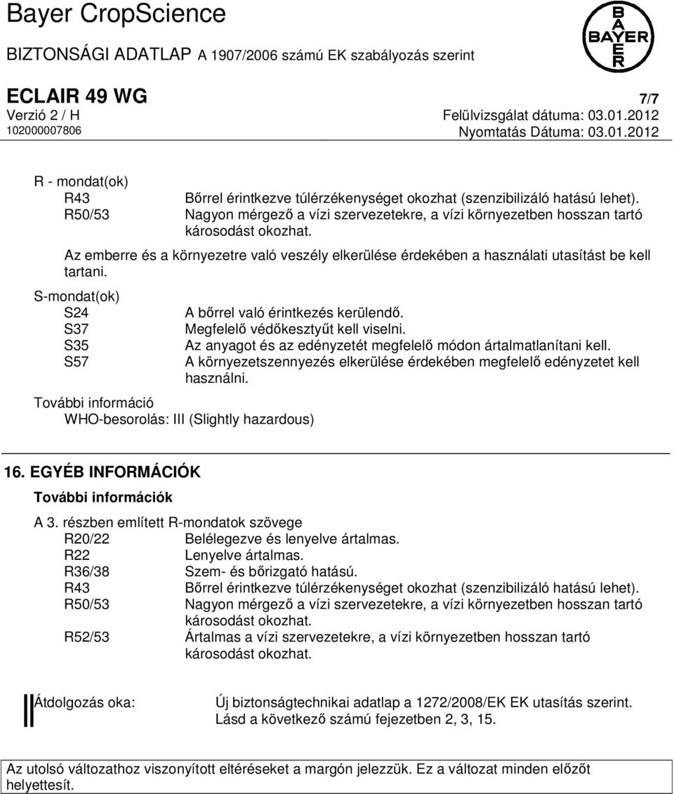 S-mondat(ok) S24 S37 S35 S57 További információ WHO-besorolás: III (Slightly hazardous) A bőrrel való érintkezés kerülendő. Megfelelő védőkesztyűt kell viselni.