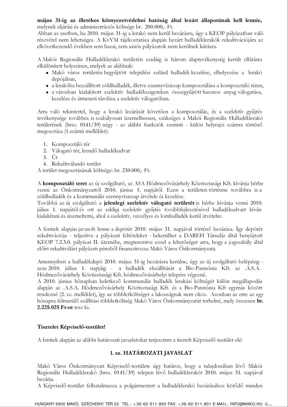 A KvVM tájékoztatása alapján bezárt hulladéklerakók rekultivációjára az elkövetkezendő években sem hazai, sem uniós pályázatok nem kerülnek kiírásra.