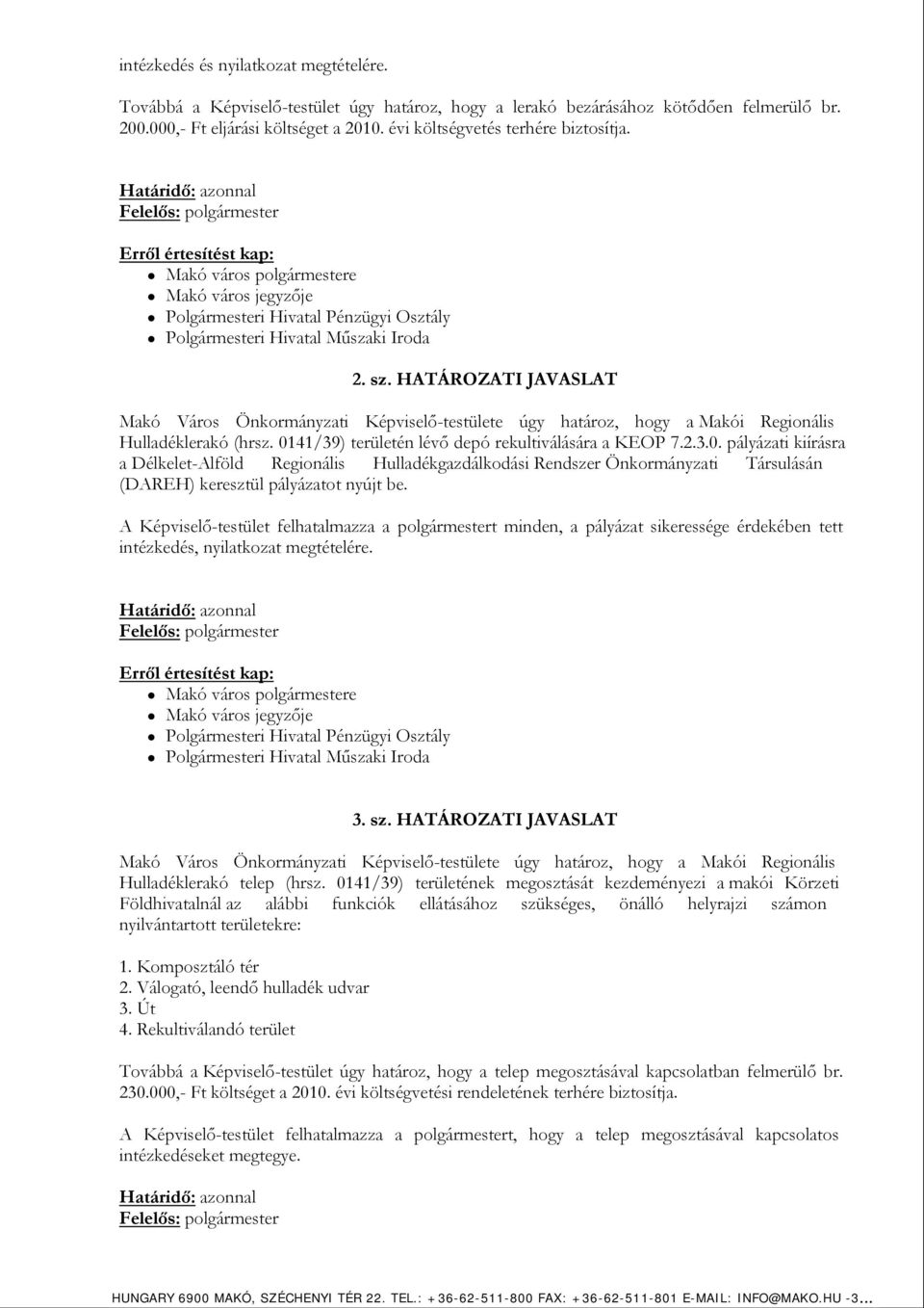 0141/39) területén lévő depó rekultiválására a KEOP 7.2.3.0. pályázati kiírásra a Délkelet-Alföld Regionális Hulladékgazdálkodási Rendszer Önkormányzati Társulásán (DAREH) keresztül pályázatot nyújt be.