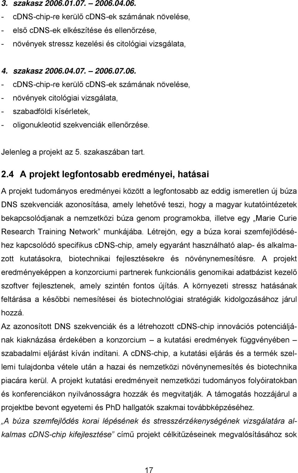 4 A projekt legfontosabb eredményei, hatásai A projekt tudományos eredményei között a legfontosabb az eddig ismeretlen új búza DNS szekvenciák azonosítása, amely lehetővé teszi, hogy a magyar