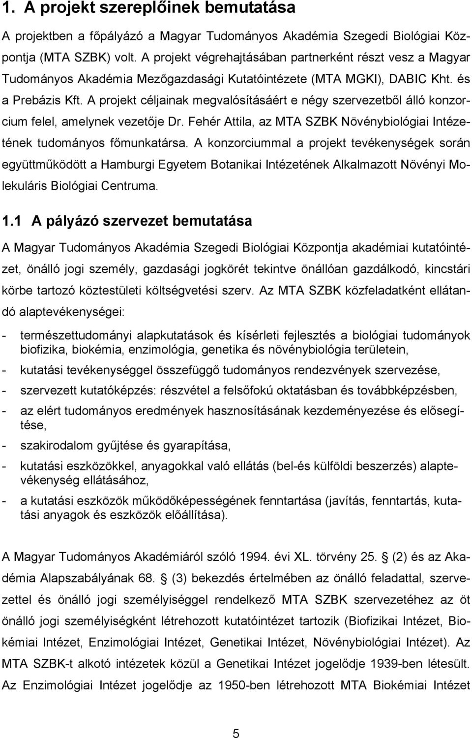 A projekt céljainak megvalósításáért e négy szervezetből álló konzorcium felel, amelynek vezetője Dr. Fehér Attila, az MTA SZBK Növénybiológiai Intézetének tudományos főmunkatársa.