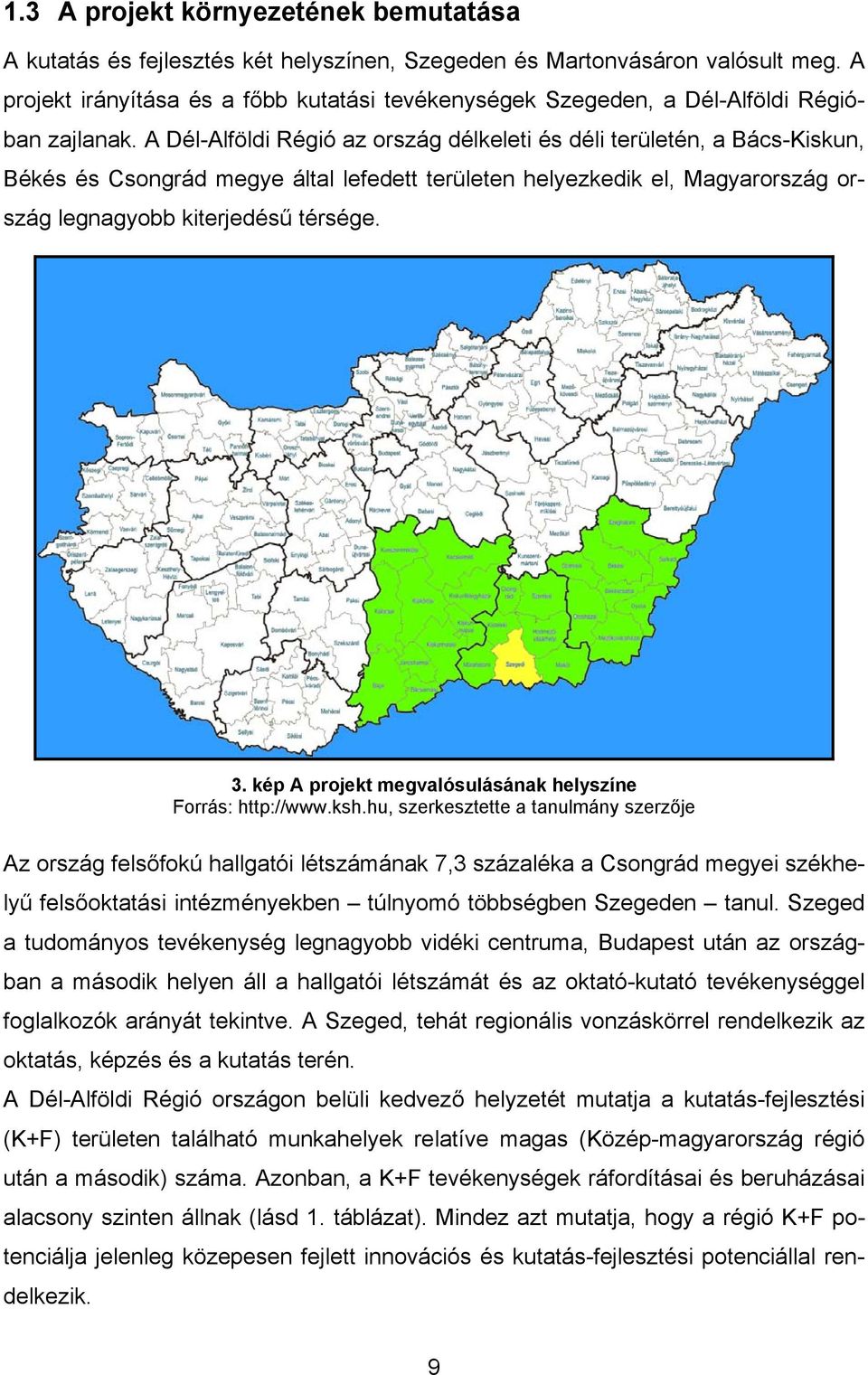 A Dél-Alföldi Régió az ország délkeleti és déli területén, a Bács-Kiskun, Békés és Csongrád megye által lefedett területen helyezkedik el, Magyarország ország legnagyobb kiterjedésű térsége. 3.