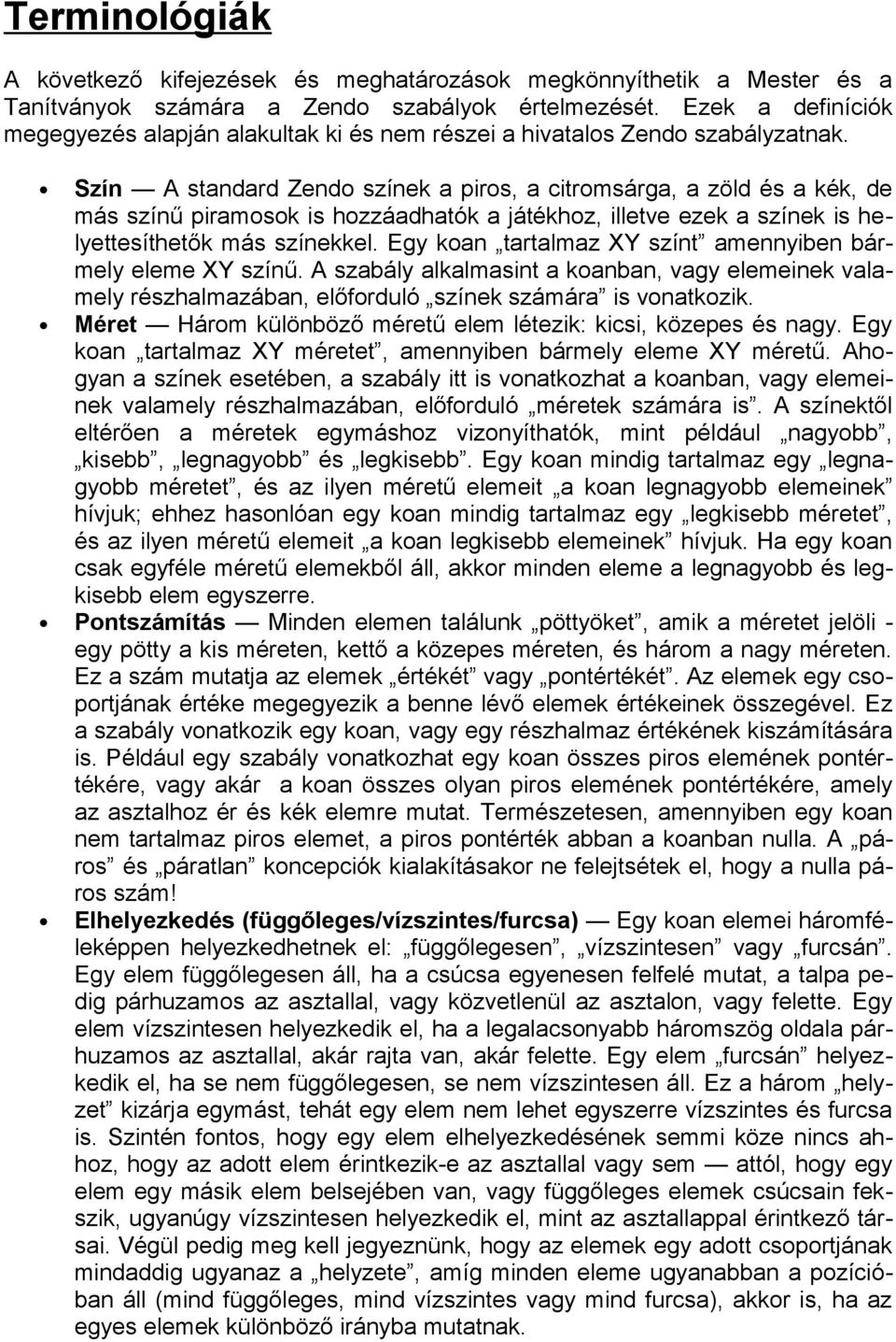 Szín A standard Zendo színek a piros, a citromsárga, a zöld és a kék, de más színű piramosok is hozzáadhatók a játékhoz, illetve ezek a színek is helyettesíthetők más színekkel.