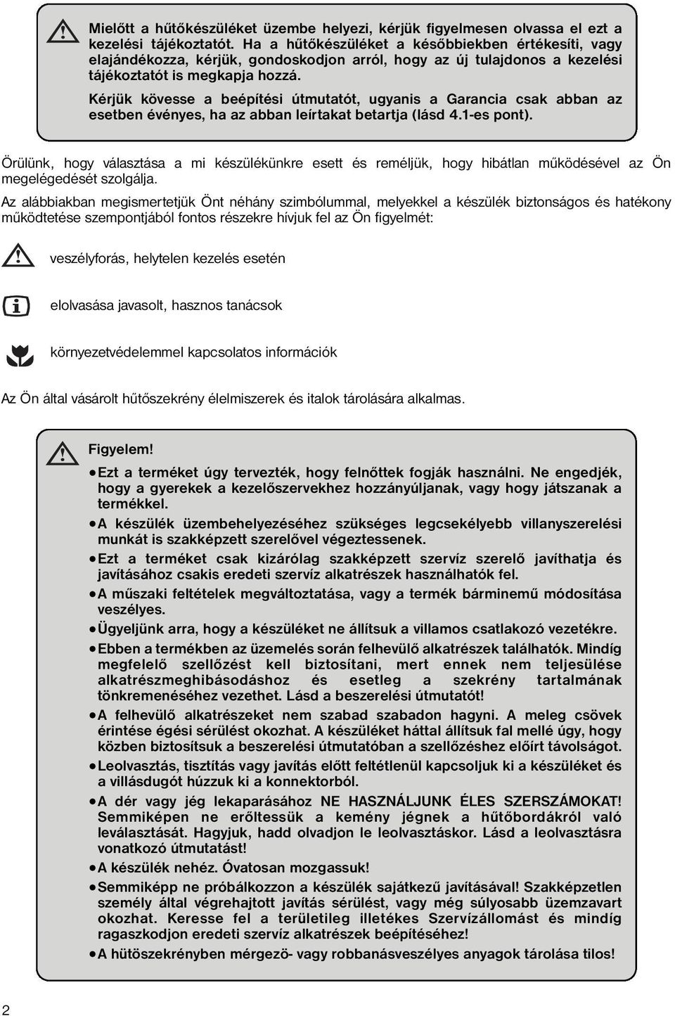 Kérjük kövesse a beépítési útmutatót, ugyanis a Garancia csak abban az esetben évényes, ha az abban leírtakat betartja (lásd 4.1-es pont).