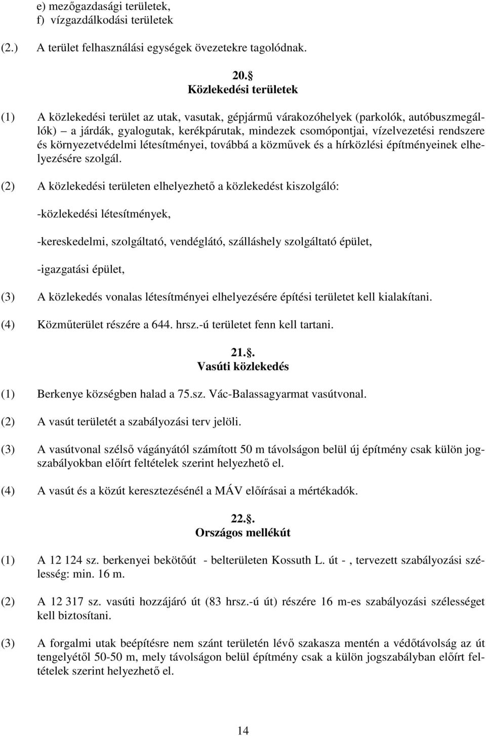 rendszere és környezetvédelmi létesítményei, továbbá a közművek és a hírközlési építményeinek elhelyezésére szolgál.