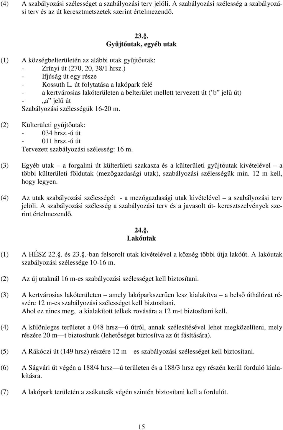 út folytatása a lakópark felé - a kertvárosias lakóterületen a belterület mellett tervezett út ( b jelű út) - a jelű út Szabályozási szélességük 16-20 m. (2) Külterületi gyűjtőutak: - 034 hrsz.