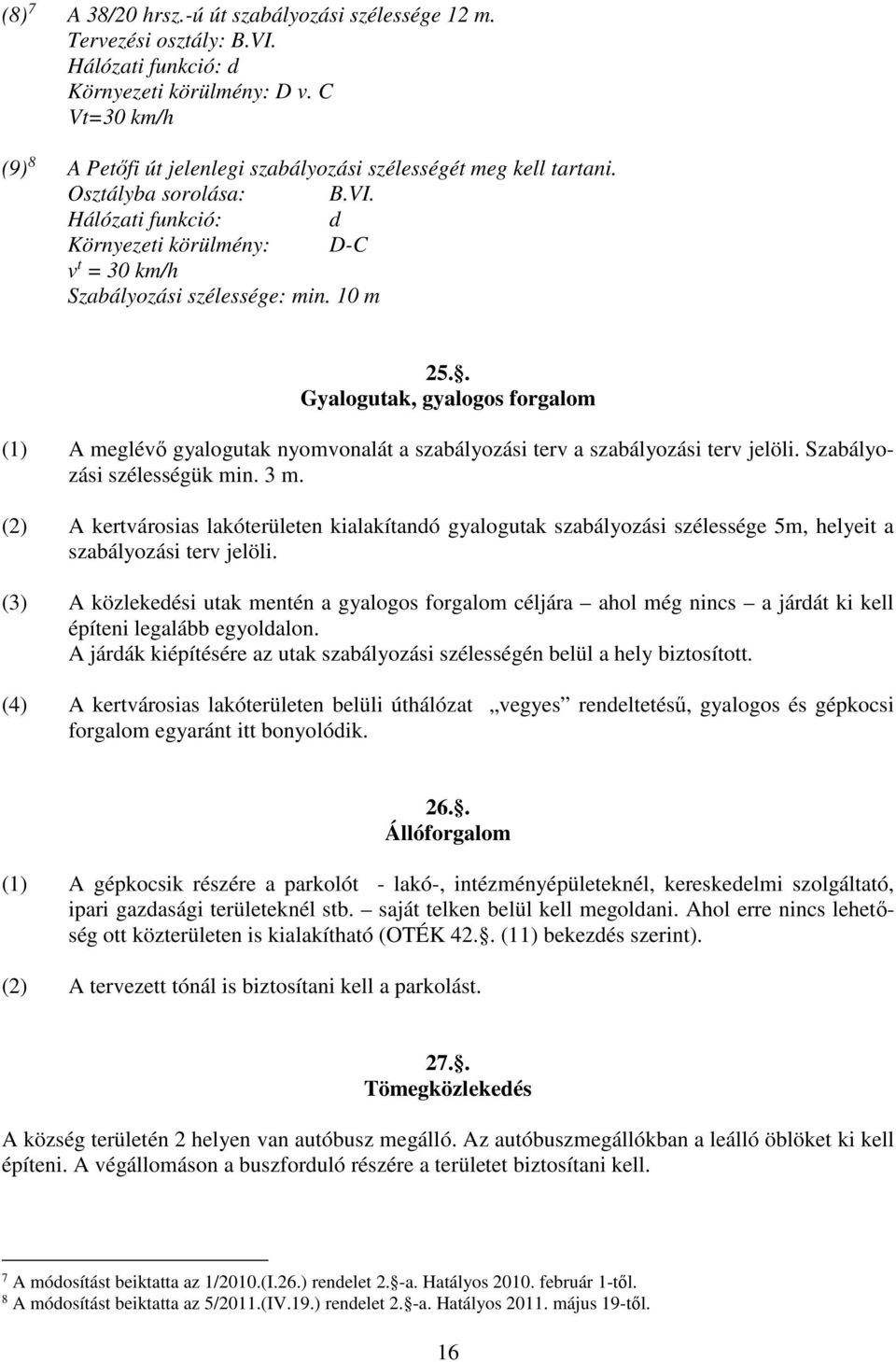 10 m 25.. Gyalogutak, gyalogos forgalom (1) A meglévő gyalogutak nyomvonalát a szabályozási terv a szabályozási terv jelöli. Szabályozási szélességük min. 3 m.