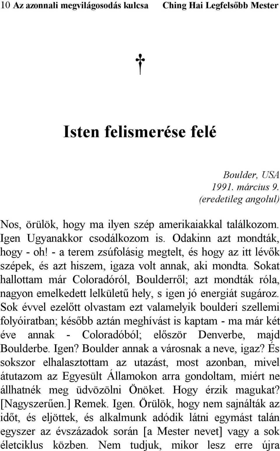 Sokat hallottam már Coloradóról, Boulderről; azt mondták róla, nagyon emelkedett lelkületű hely, s igen jó energiát sugároz.