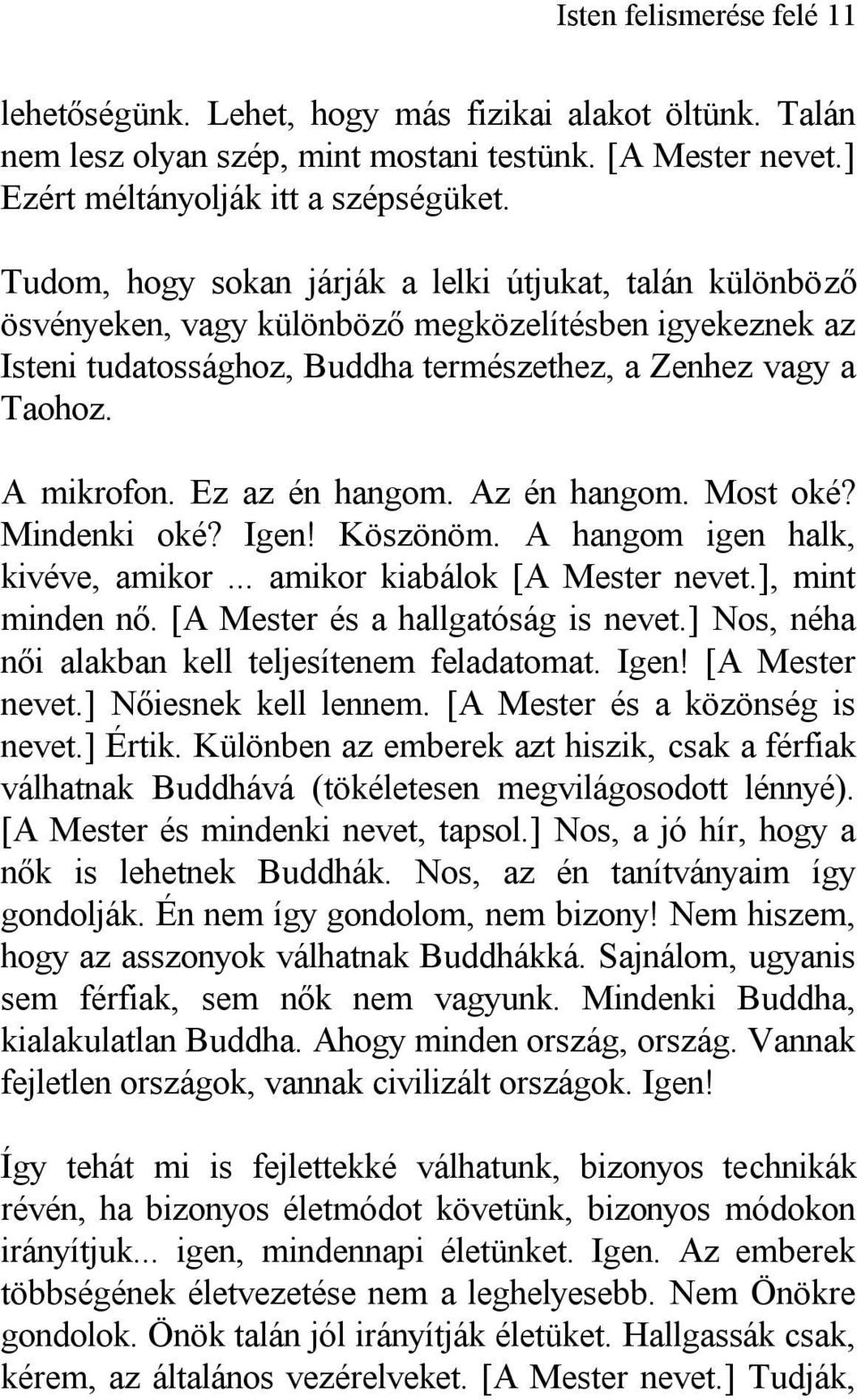 Ez az én hangom. Az én hangom. Most oké? Mindenki oké? Igen! Köszönöm. A hangom igen halk, kivéve, amikor... amikor kiabálok [A Mester nevet.], mint minden nő. [A Mester és a hallgatóság is nevet.