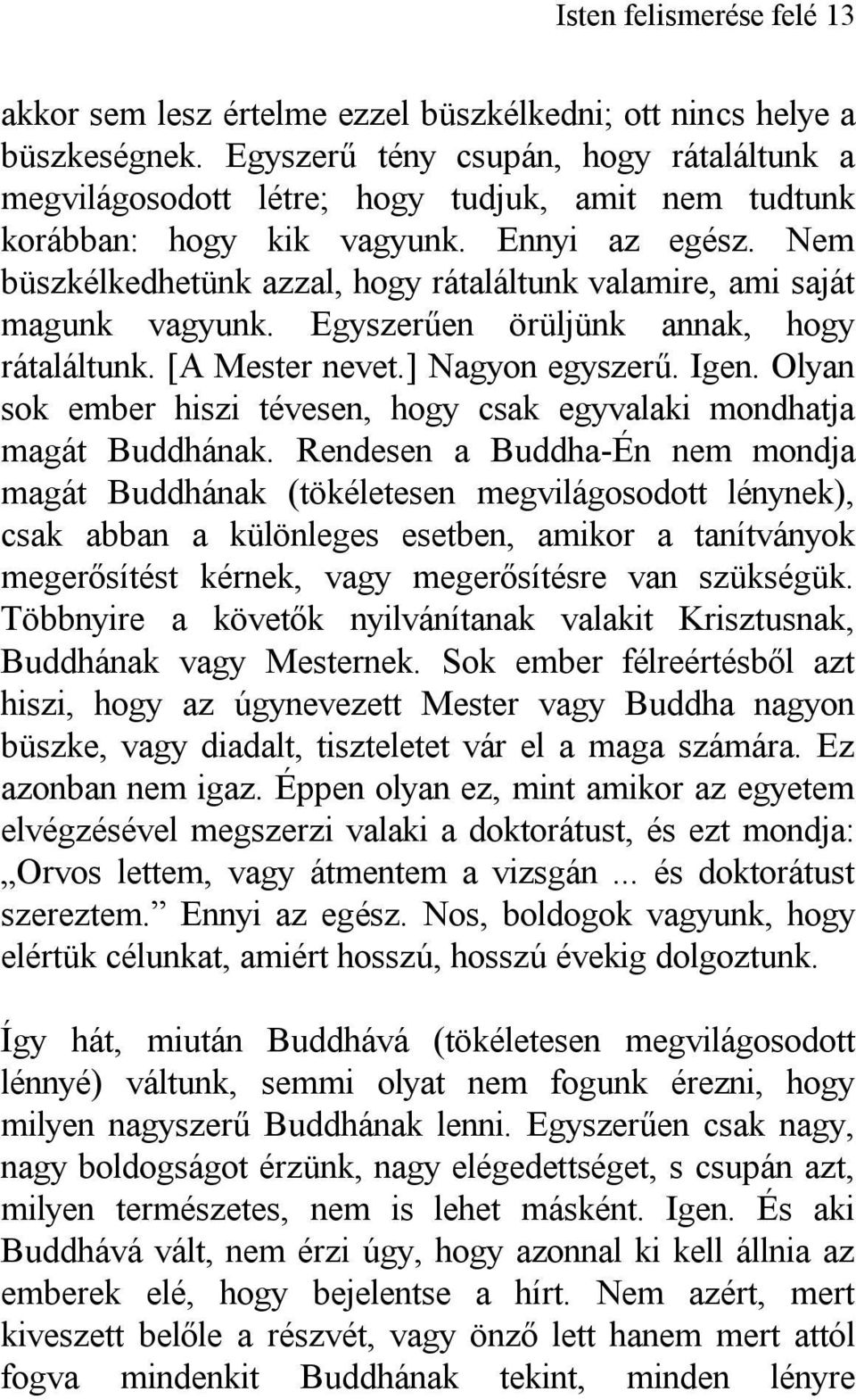 Nem büszkélkedhetünk azzal, hogy rátaláltunk valamire, ami saját magunk vagyunk. Egyszerűen örüljünk annak, hogy rátaláltunk. [A Mester nevet.] Nagyon egyszerű. Igen.