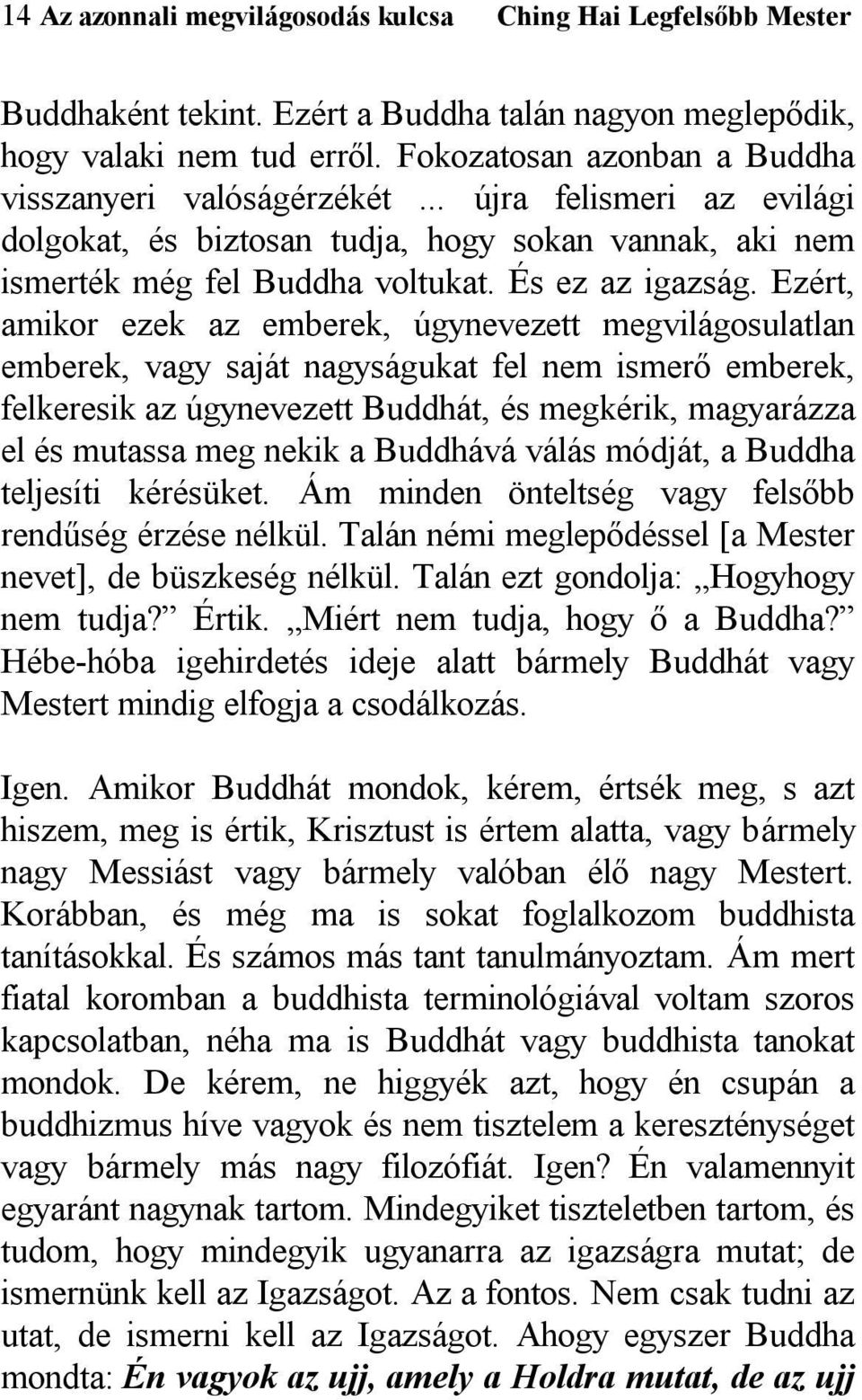 Ezért, amikor ezek az emberek, úgynevezett megvilágosulatlan emberek, vagy saját nagyságukat fel nem ismerő emberek, felkeresik az úgynevezett Buddhát, és megkérik, magyarázza el és mutassa meg nekik