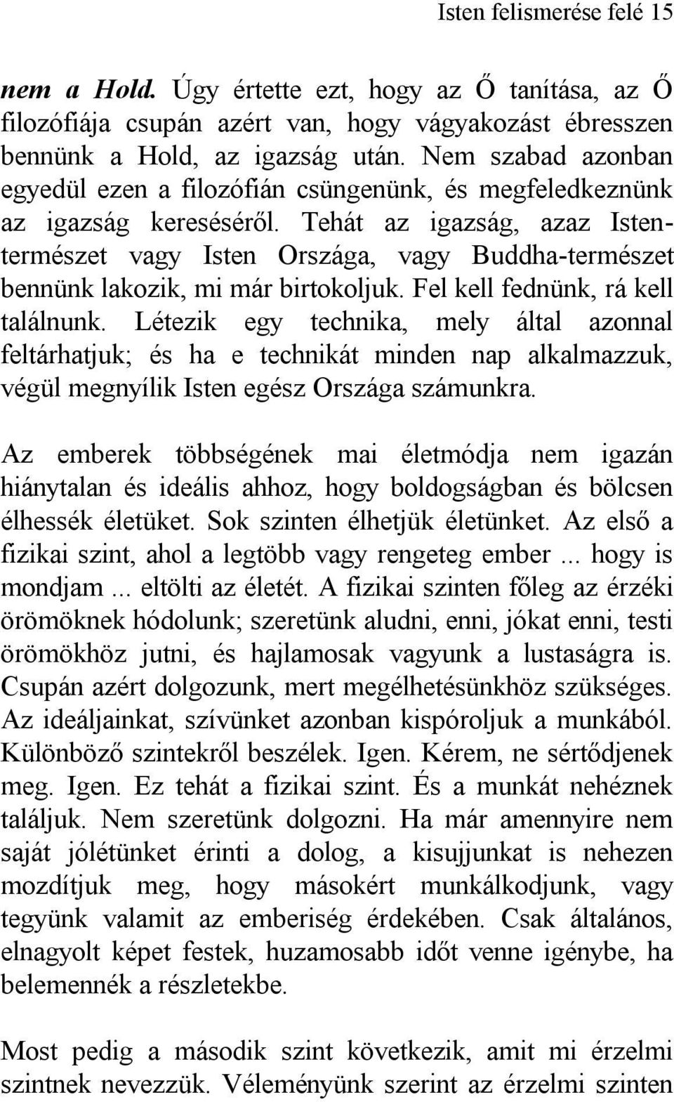 Tehát az igazság, azaz Istentermészet vagy Isten Országa, vagy Buddha-természet bennünk lakozik, mi már birtokoljuk. Fel kell fednünk, rá kell találnunk.