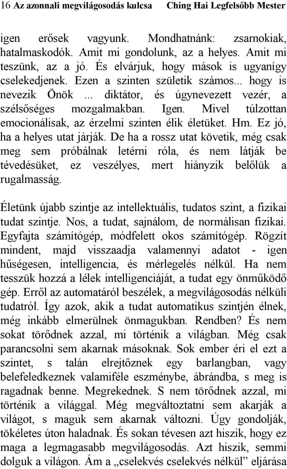 Mivel túlzottan emocionálisak, az érzelmi szinten élik életüket. Hm. Ez jó, ha a helyes utat járják.