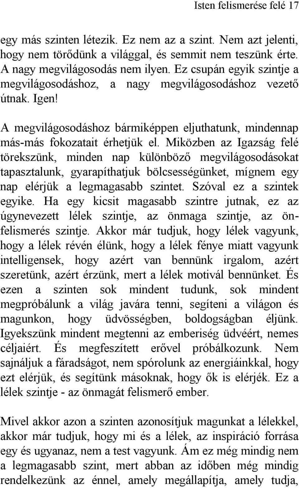 Miközben az Igazság felé törekszünk, minden nap különböző megvilágosodásokat tapasztalunk, gyarapíthatjuk bölcsességünket, mígnem egy nap elérjük a legmagasabb szintet. Szóval ez a szintek egyike.