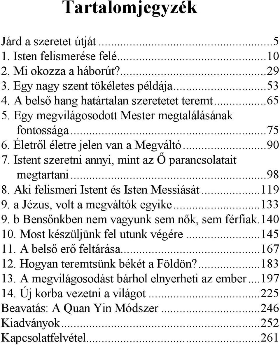 Aki felismeri Istent és Isten Messiását...119 9. a Jézus, volt a megváltók egyike...133 9. b Bensőnkben nem vagyunk sem nők, sem férfiak.140 10. Most készüljünk fel utunk végére...145 11.