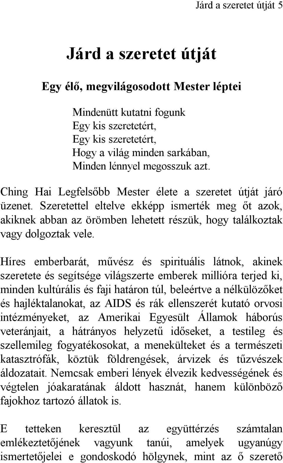 Szeretettel eltelve ekképp ismerték meg őt azok, akiknek abban az örömben lehetett részük, hogy találkoztak vagy dolgoztak vele.