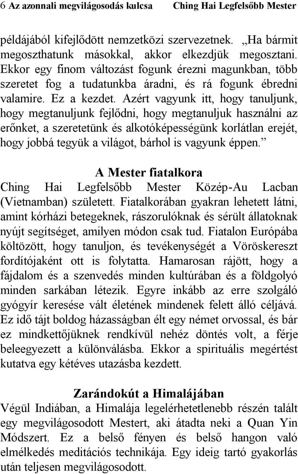 Azért vagyunk itt, hogy tanuljunk, hogy megtanuljunk fejlődni, hogy megtanuljuk használni az erőnket, a szeretetünk és alkotóképességünk korlátlan erejét, hogy jobbá tegyük a világot, bárhol is