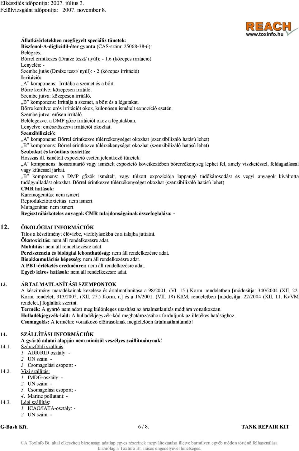 B komponens: Irritálja a szemet, a bőrt és a légutakat. Bőrre kerülve: erős irritációt okoz, különösen ismételt expozíció esetén. Szembe jutva: erősen irritáló.