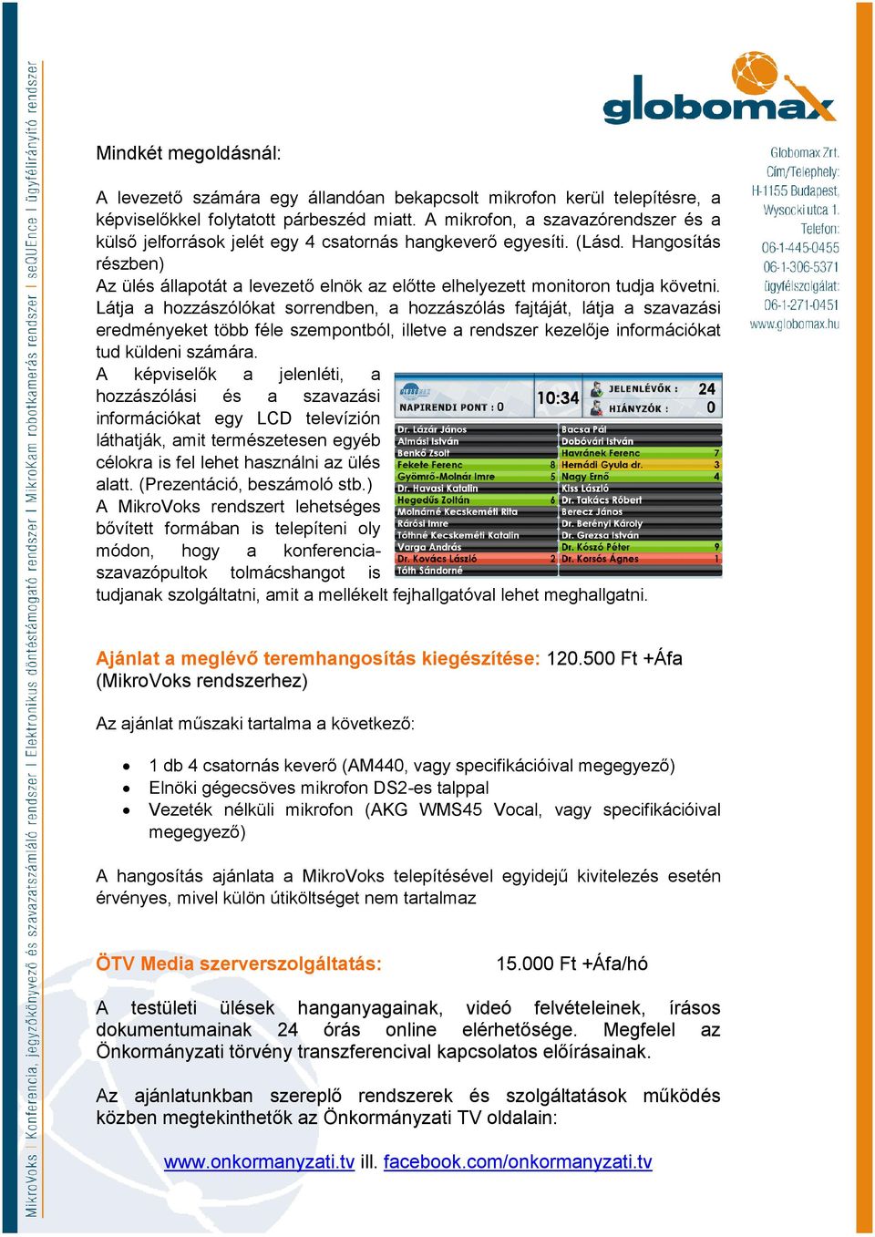 Hangosítás részben) Az ülés állapotát a levezető elnök az előtte elhelyezett monitoron tudja követni.