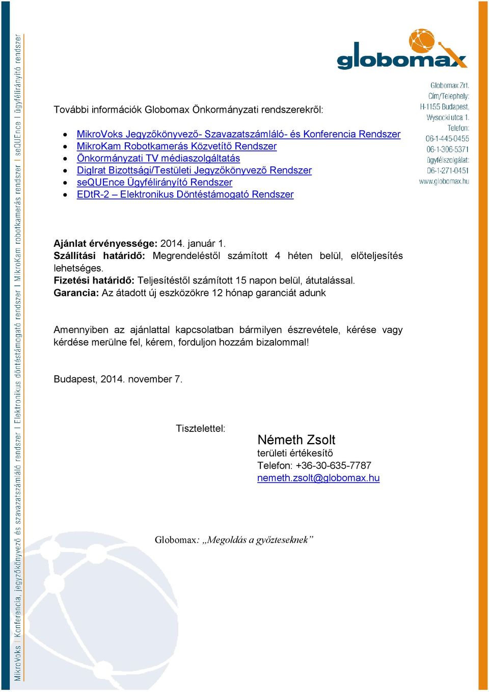 Szállítási határidő: Megrendeléstől számított 4 héten belül, előteljesítés lehetséges. Fizetési határidő: Teljesítéstől számított 15 napon belül, átutalással.