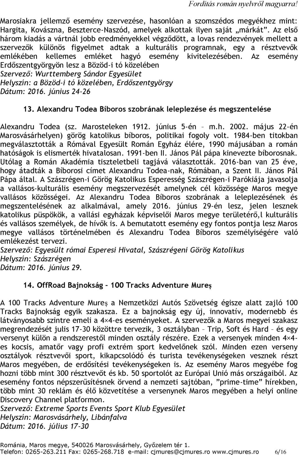 hagyó esemény kivitelezésében. Az esemény Erdőszentgyörgyön lesz a Bözöd-i tó közelében Szervező: Wurttemberg Sándor Egyesület Helyszín: a Bözöd-i tó közelében, Erdőszentgyörgy Dátum: 2016.