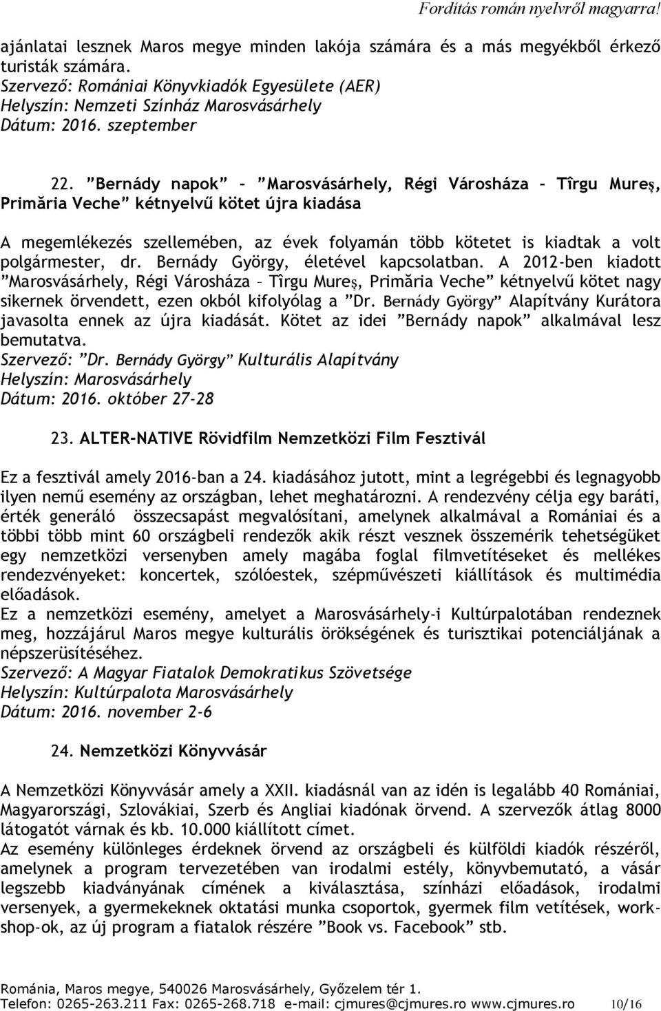 Bernády napok Marosvásárhely, Régi Városháza Tîrgu Mureș, Primăria Veche kétnyelvű kötet újra kiadása A megemlékezés szellemében, az évek folyamán több kötetet is kiadtak a volt polgármester, dr.