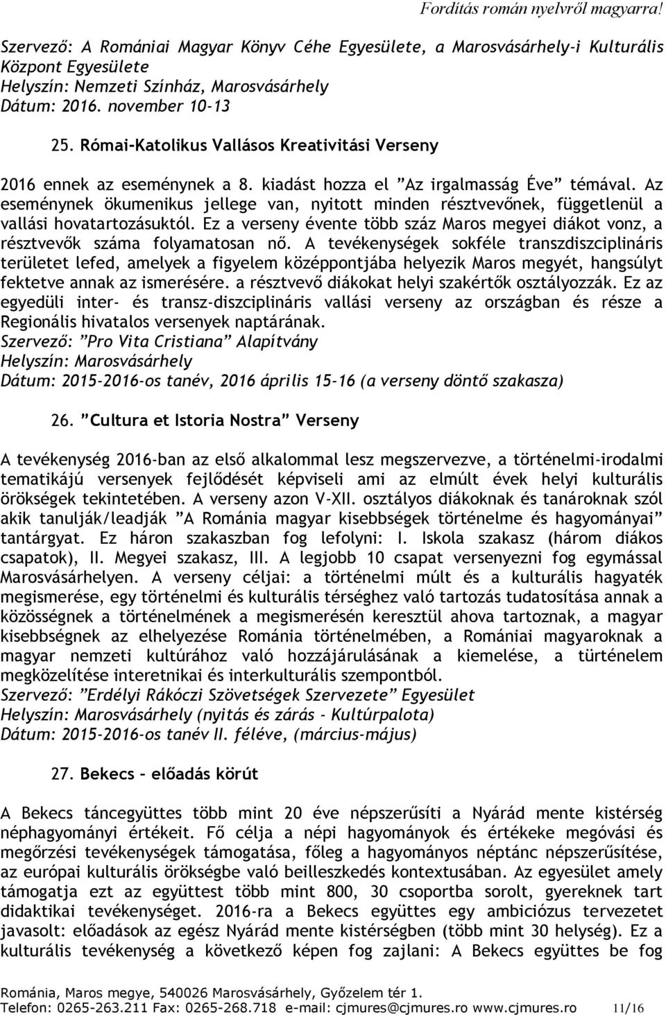 Az eseménynek ökumenikus jellege van, nyitott minden résztvevőnek, függetlenül a vallási hovatartozásuktól. Ez a verseny évente több száz Maros megyei diákot vonz, a résztvevők száma folyamatosan nő.