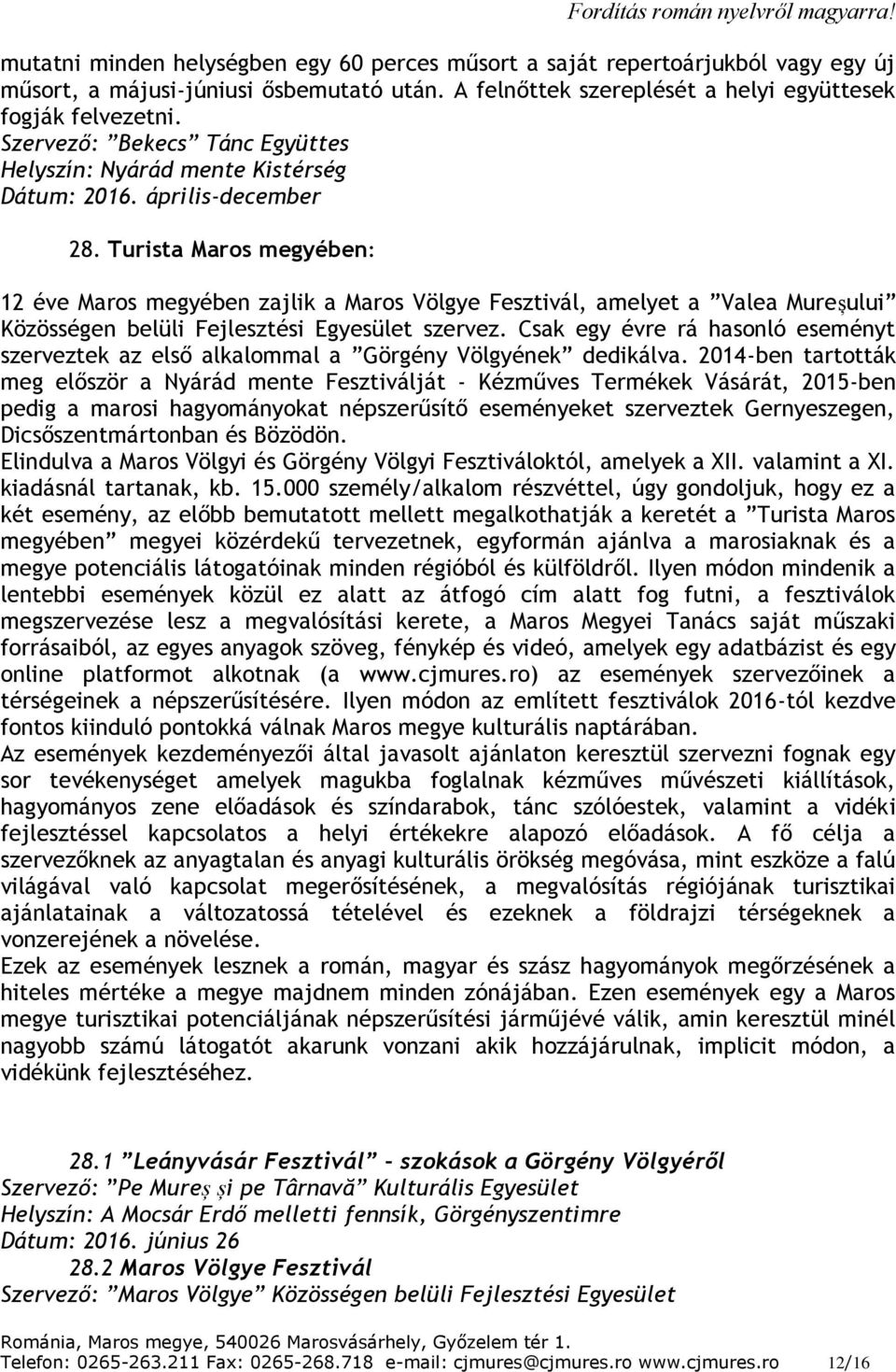 Turista Maros megyében: 12 éve Maros megyében zajlik a Maros Völgye Fesztivál, amelyet a Valea Mureșului Közösségen belüli Fejlesztési Egyesület szervez.