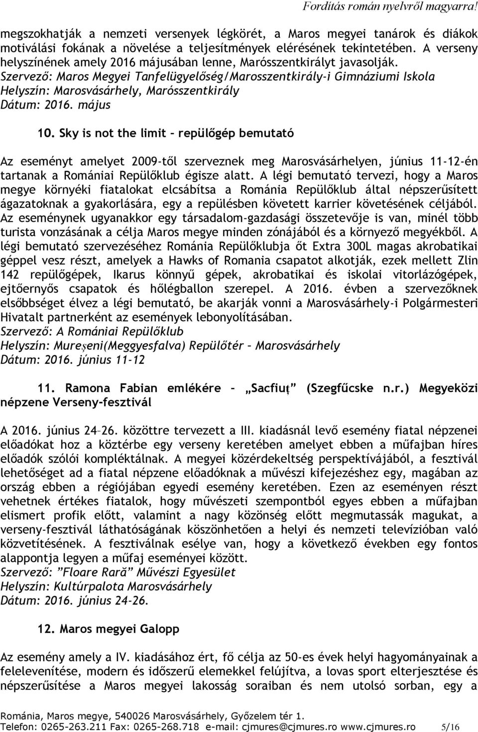 Szervező: Maros Megyei Tanfelügyelőség/Marosszentkirály-i Gimnáziumi Iskola Helyszín: Marosvásárhely, Marósszentkirály Dátum: 2016. május 10.