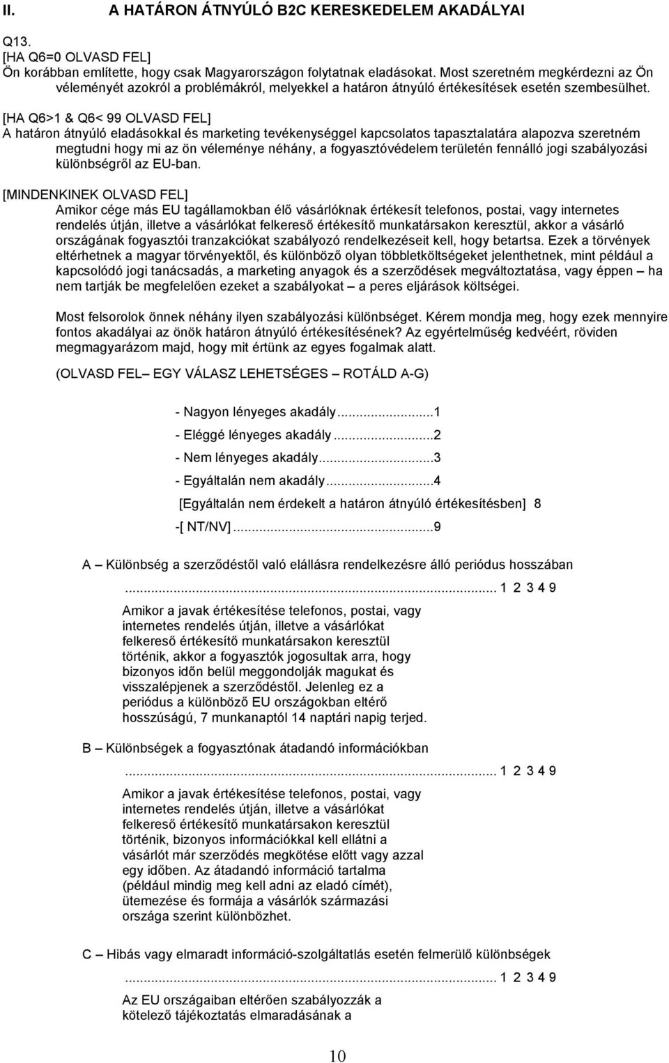 [HA Q6>1 & Q6< 99 OLVASD FEL] A határon átnyúló eladásokkal és marketing tevékenységgel kapcsolatos tapasztalatára alapozva szeretném megtudni hogy mi az ön véleménye néhány, a fogyasztóvédelem