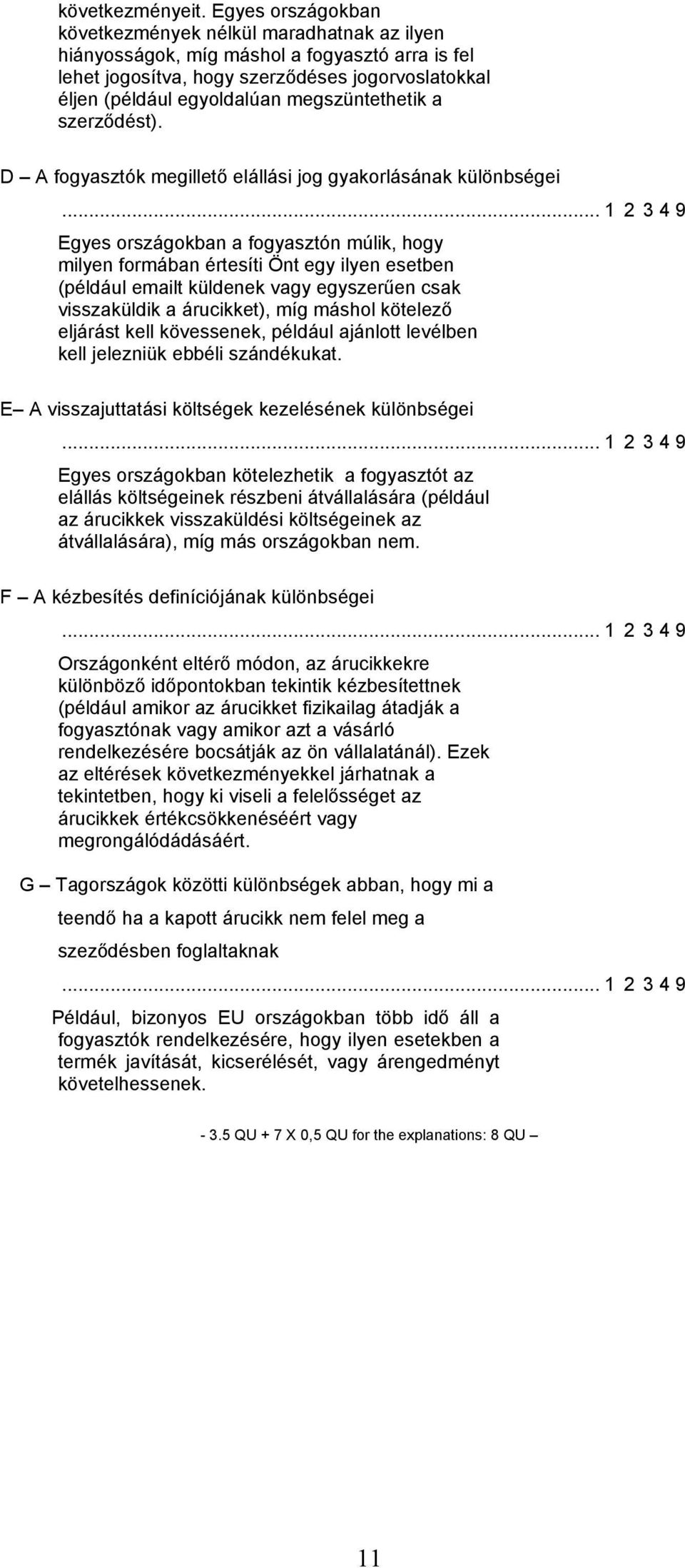 megszüntethetik a szerződést). D A fogyasztók megillető elállási jog gyakorlásának különbségei.