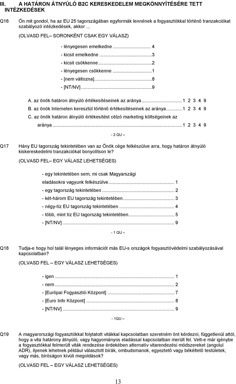 az önök határon átnyúló értékesítéseinek az aránya...1 2 3 4 9 B. az önök Interneten keresztül történő értékesítéseinek az aránya...1 2 3 4 9 C.