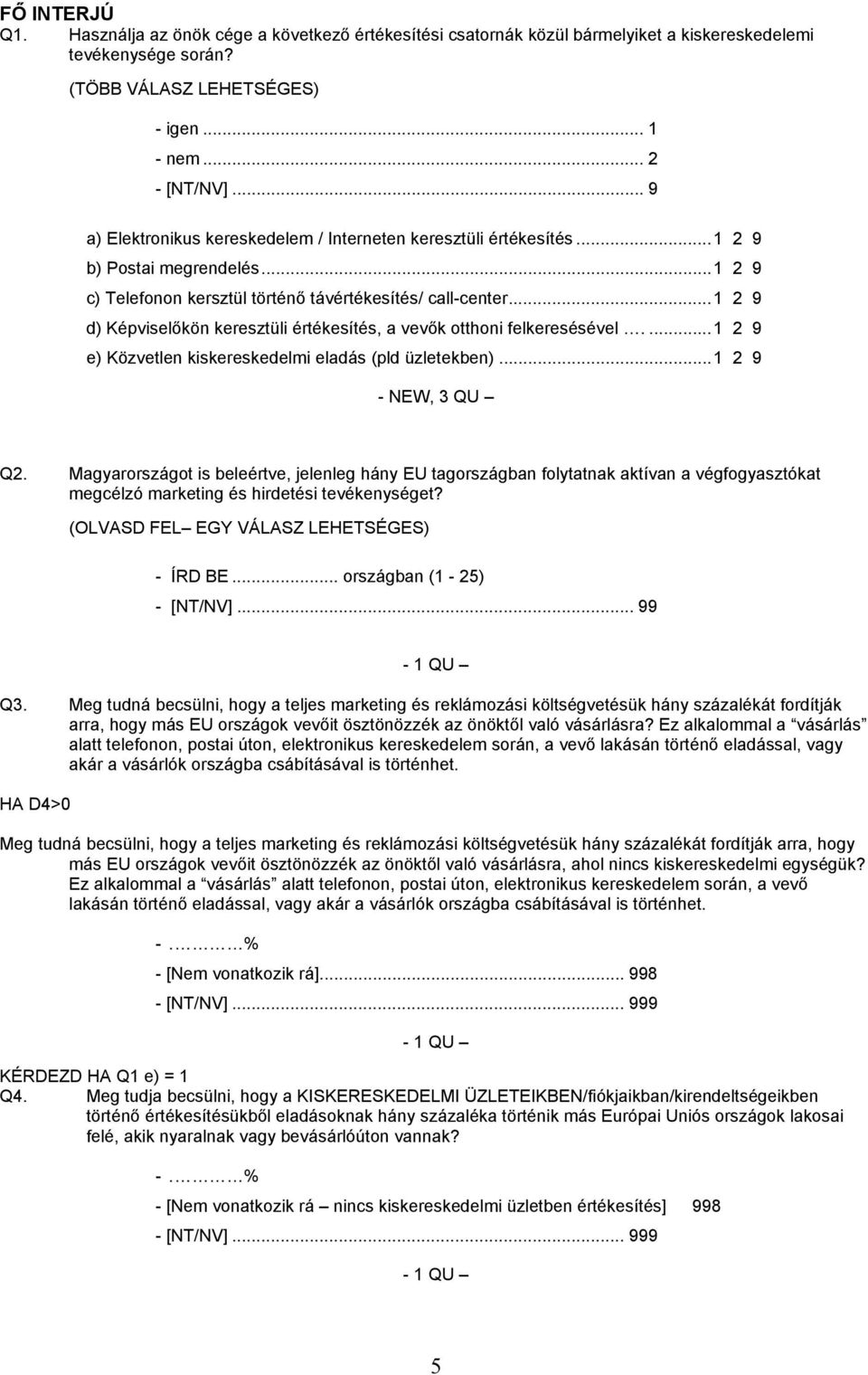 ..1 2 9 d) Képviselőkön keresztüli értékesítés, a vevők otthoni felkeresésével....1 2 9 e) Közvetlen kiskereskedelmi eladás (pld üzletekben)...1 2 9 - NEW, 3 QU Q2.