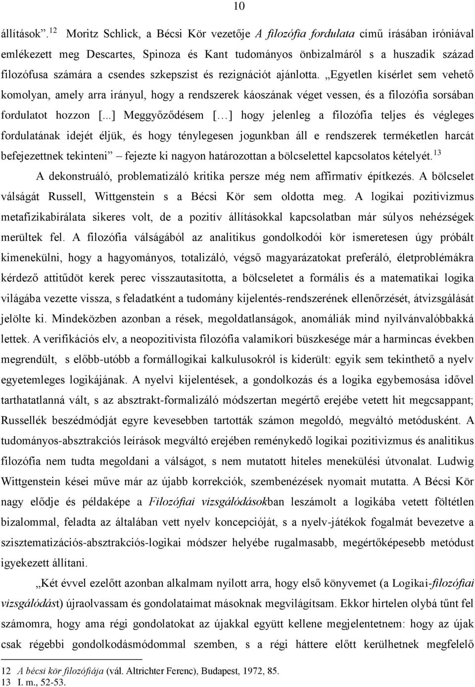 csendes szkepszist és rezignációt ajánlotta. Egyetlen kísérlet sem vehető komolyan, amely arra irányul, hogy a rendszerek káoszának véget vessen, és a filozófia sorsában fordulatot hozzon [.