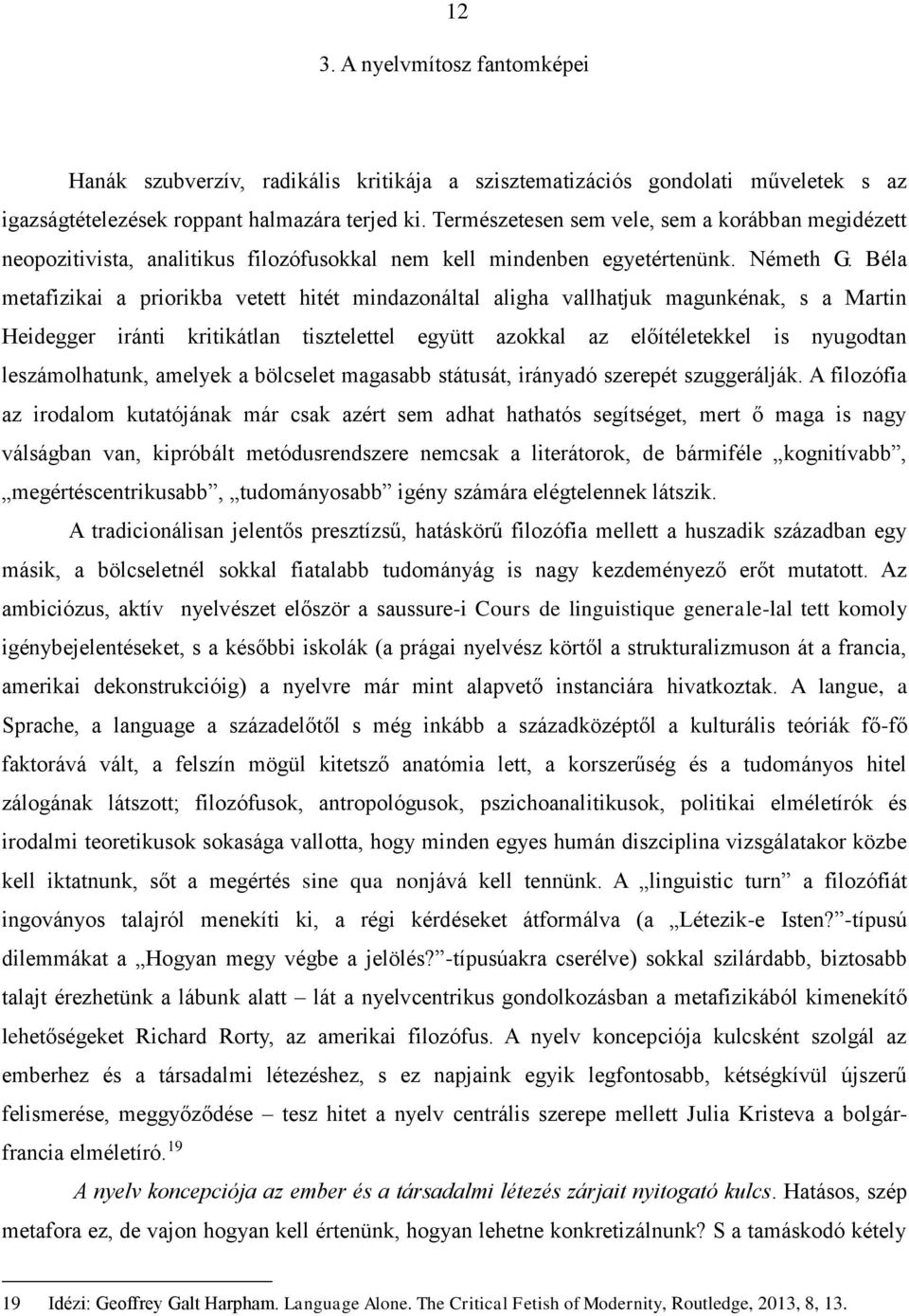 Béla metafizikai a priorikba vetett hitét mindazonáltal aligha vallhatjuk magunkénak, s a Martin Heidegger iránti kritikátlan tisztelettel együtt azokkal az előítéletekkel is nyugodtan