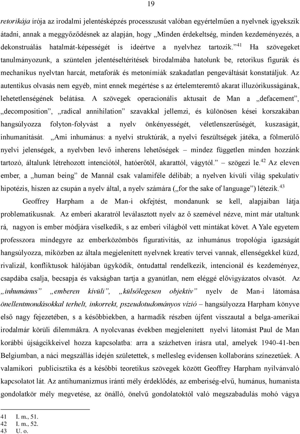 41 Ha szövegeket tanulmányozunk, a szüntelen jelentéseltérítések birodalmába hatolunk be, retorikus figurák és mechanikus nyelvtan harcát, metaforák és metonímiák szakadatlan pengeváltását