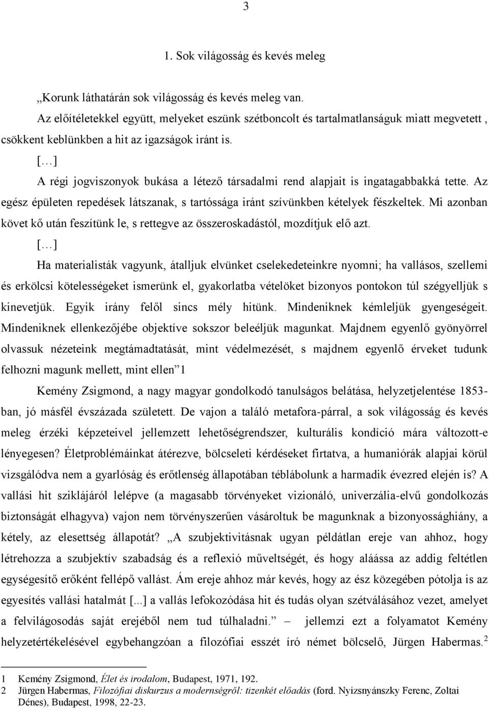 [ ] A régi jogviszonyok bukása a létező társadalmi rend alapjait is ingatagabbakká tette. Az egész épületen repedések látszanak, s tartóssága iránt szívünkben kételyek fészkeltek.