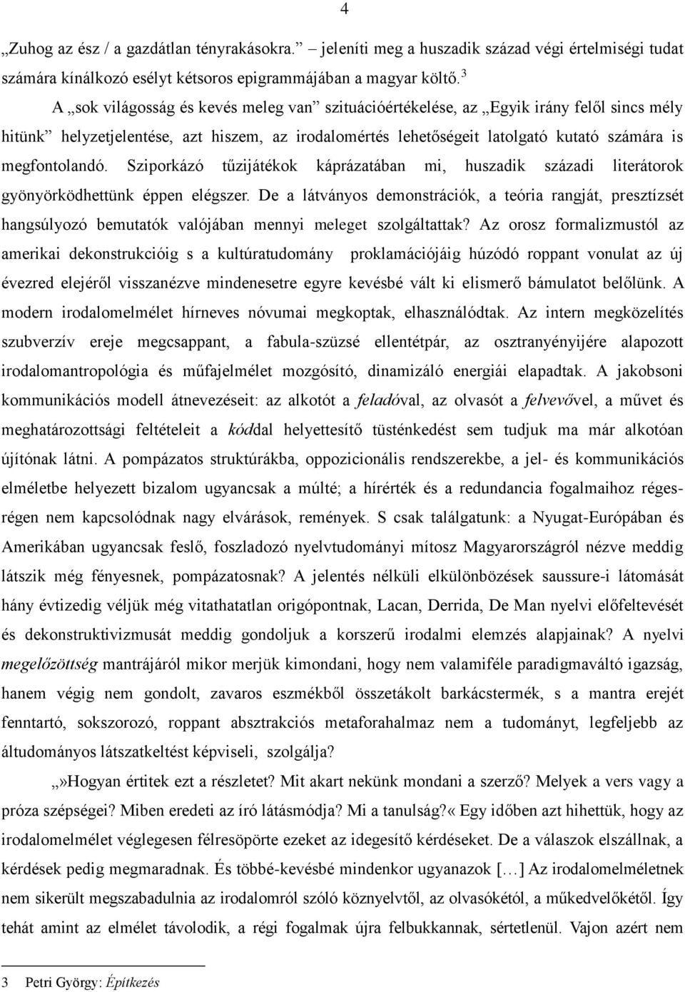 Sziporkázó tűzijátékok káprázatában mi, huszadik századi literátorok gyönyörködhettünk éppen elégszer.