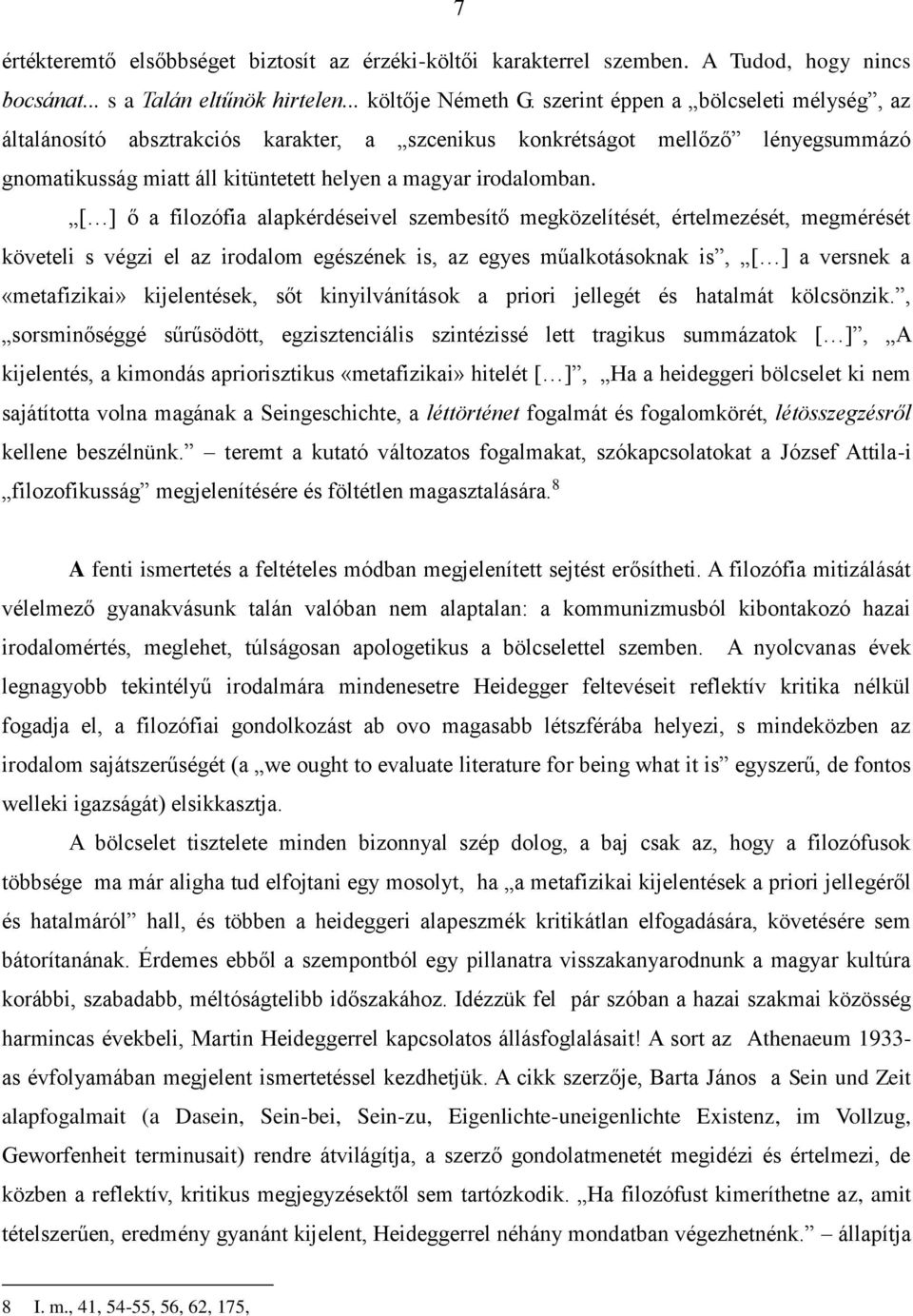 [ ] ő a filozófia alapkérdéseivel szembesítő megközelítését, értelmezését, megmérését követeli s végzi el az irodalom egészének is, az egyes műalkotásoknak is, [ ] a versnek a «metafizikai»