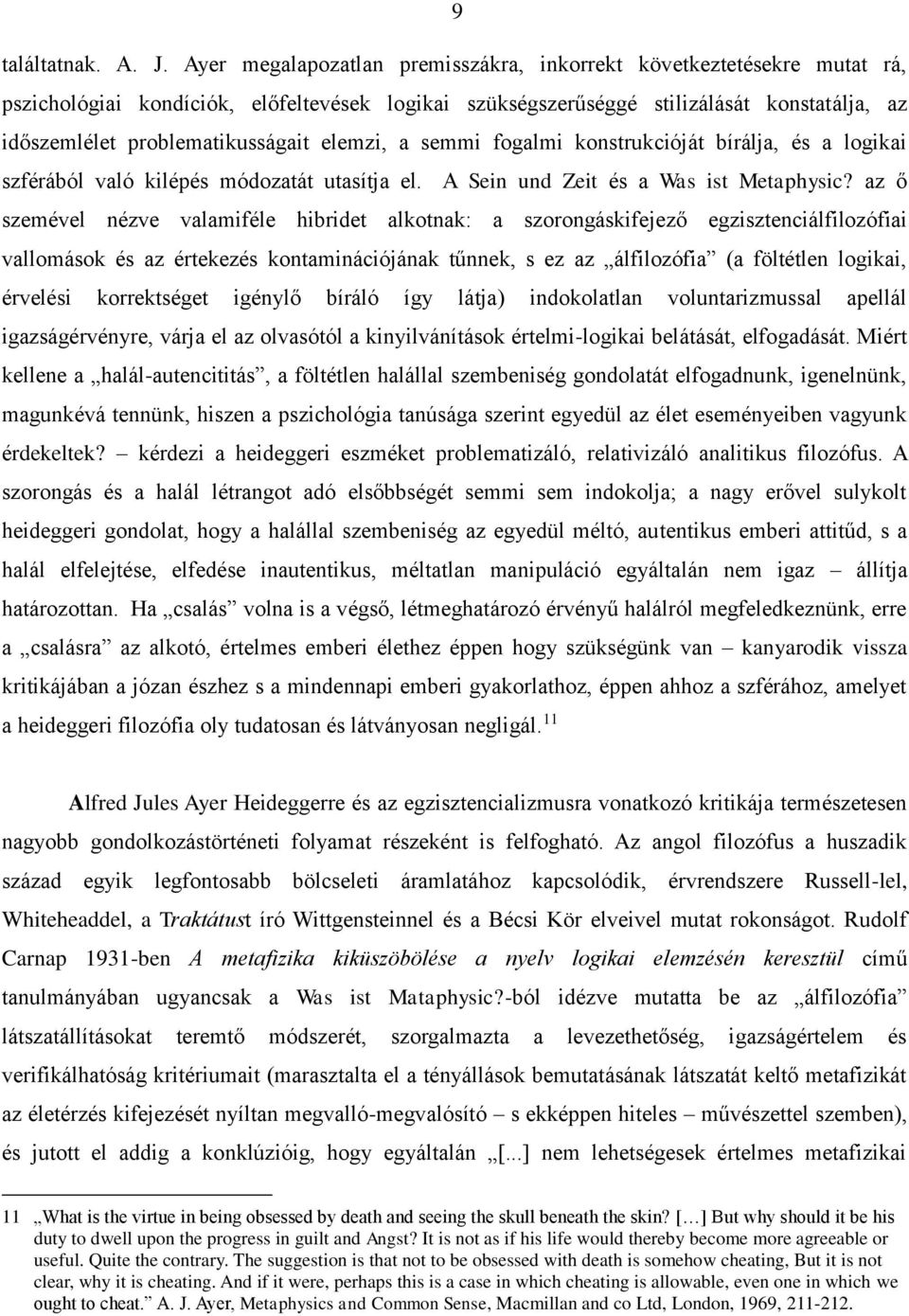 elemzi, a semmi fogalmi konstrukcióját bírálja, és a logikai szférából való kilépés módozatát utasítja el. A Sein und Zeit és a Was ist Metaphysic?