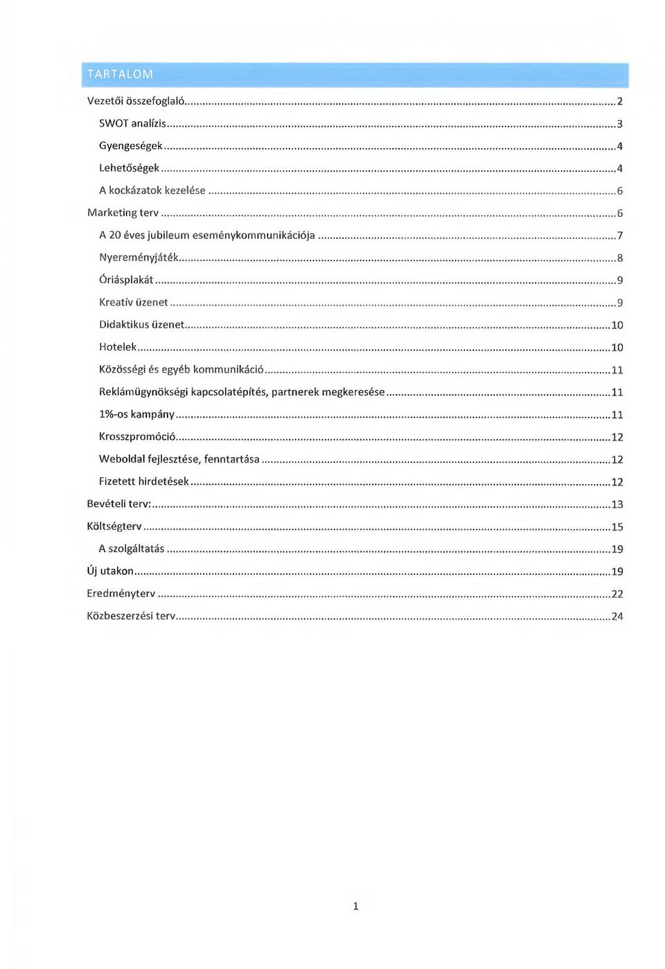 ..10 Közösségi és egyéb kommunikáció...11 Reklámügynökségi kapcsolatépítés, partnerek megkeresése...11 1%-os kampány... 11 Krosszpromóció.