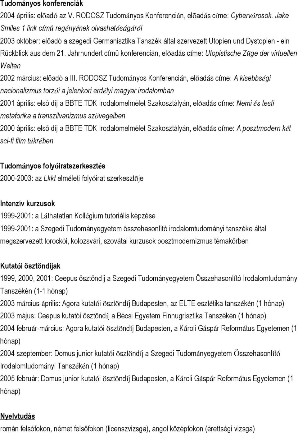 Jahrhundert című konferencián, elõadás címe: Utopistische Züge der virtuellen Welten 2002 március: előadó a III.