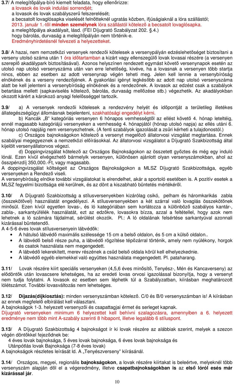 (FEI Díjugrató Szabályzat 202..4.) hogy bárolás, durvaság a melegítőpályán nem történik-e. Eredményhirdetésnél felvezeti a helyezetteket. 3.