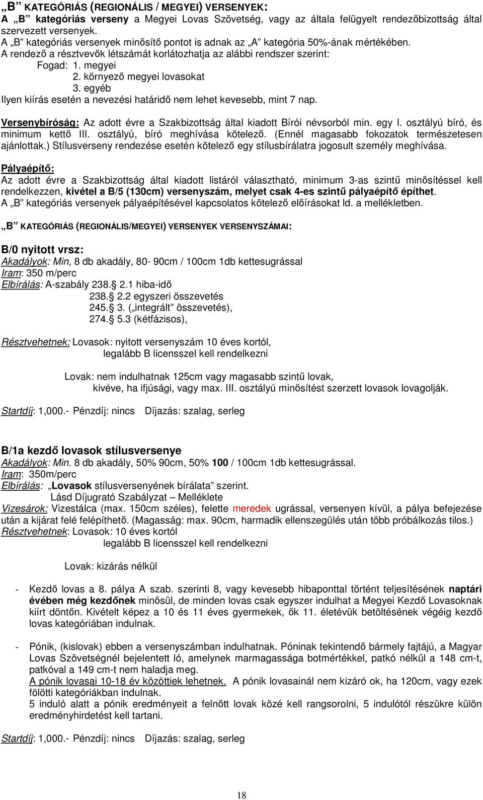 környező megyei lovasokat 3. egyéb Ilyen kiírás esetén a nevezési határidő nem lehet kevesebb, mint 7 nap. Versenybíróság: Az adott évre a Szakbizottság által kiadott Bírói névsorból min. egy I.