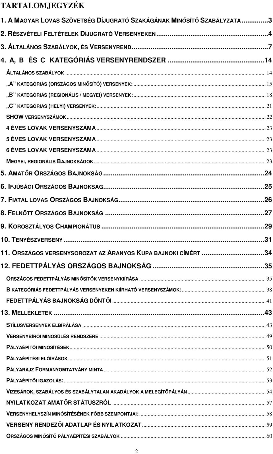 .. 21 SHOW VERSENYSZÁMOK... 22 4 ÉVES LOVAK VERSENYSZÁMA... 23 5 ÉVES LOVAK VERSENYSZÁMA... 23 6 ÉVES LOVAK VERSENYSZÁMA... 23 MEGYEI, REGIONÁLIS BAJNOKSÁGOK... 23 5. AMATŐR ORSZÁGOS BAJNOKSÁG...24 6.