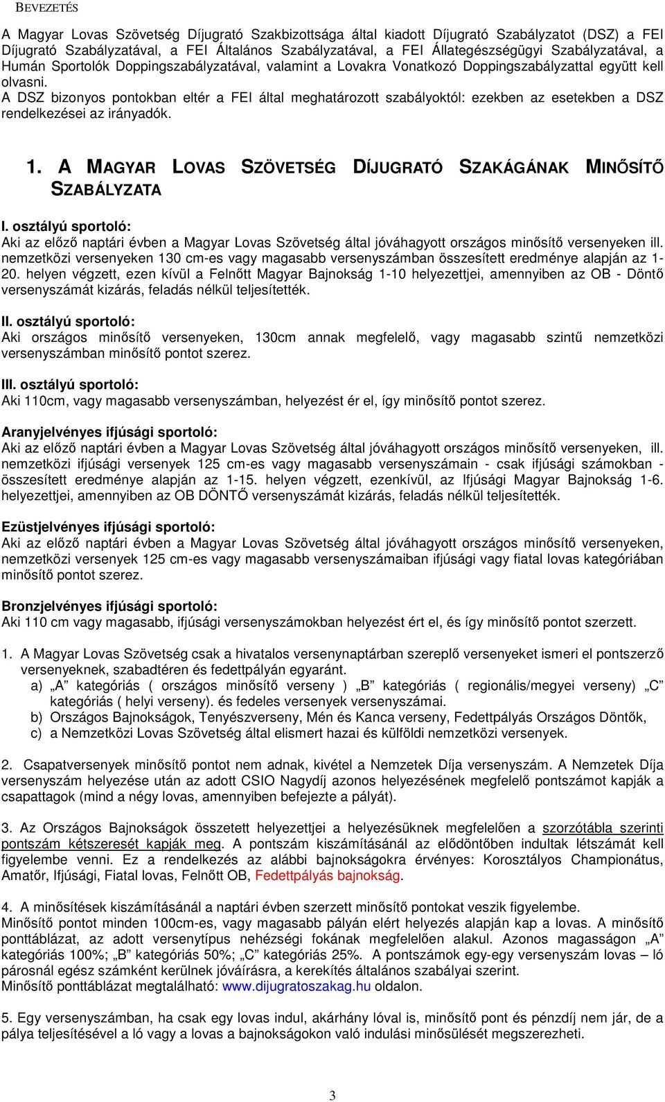 A DSZ bizonyos pontokban eltér a FEI által meghatározott szabályoktól: ezekben az esetekben a DSZ rendelkezései az irányadók. 1. A MAGYAR LOVAS SZÖVETSÉG DÍJUGRATÓ SZAKÁGÁNAK MINŐSÍTŐ SZABÁLYZATA I.