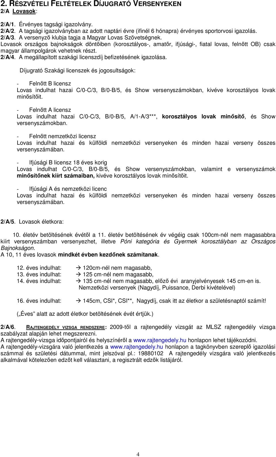 Lovasok országos bajnokságok döntőiben (korosztályos-, amatőr, ifjúsági-, fiatal lovas, felnőtt OB) csak magyar állampolgárok vehetnek részt. 2/A/4.