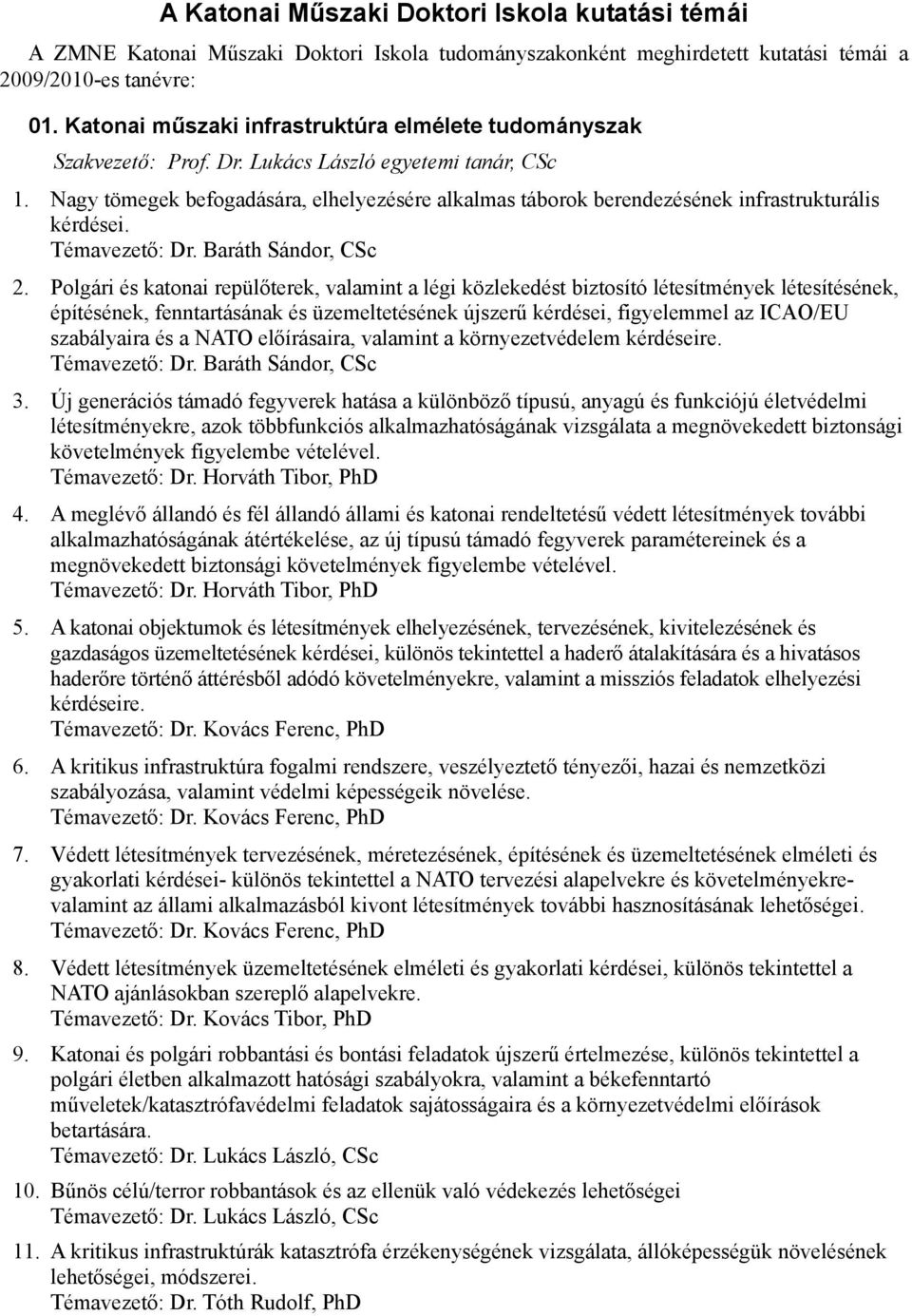 Nagy tömegek befogadására, elhelyezésére alkalmas táborok berendezésének infrastrukturális kérdései. Témavezető: Dr. Baráth Sándor, CSc 2.