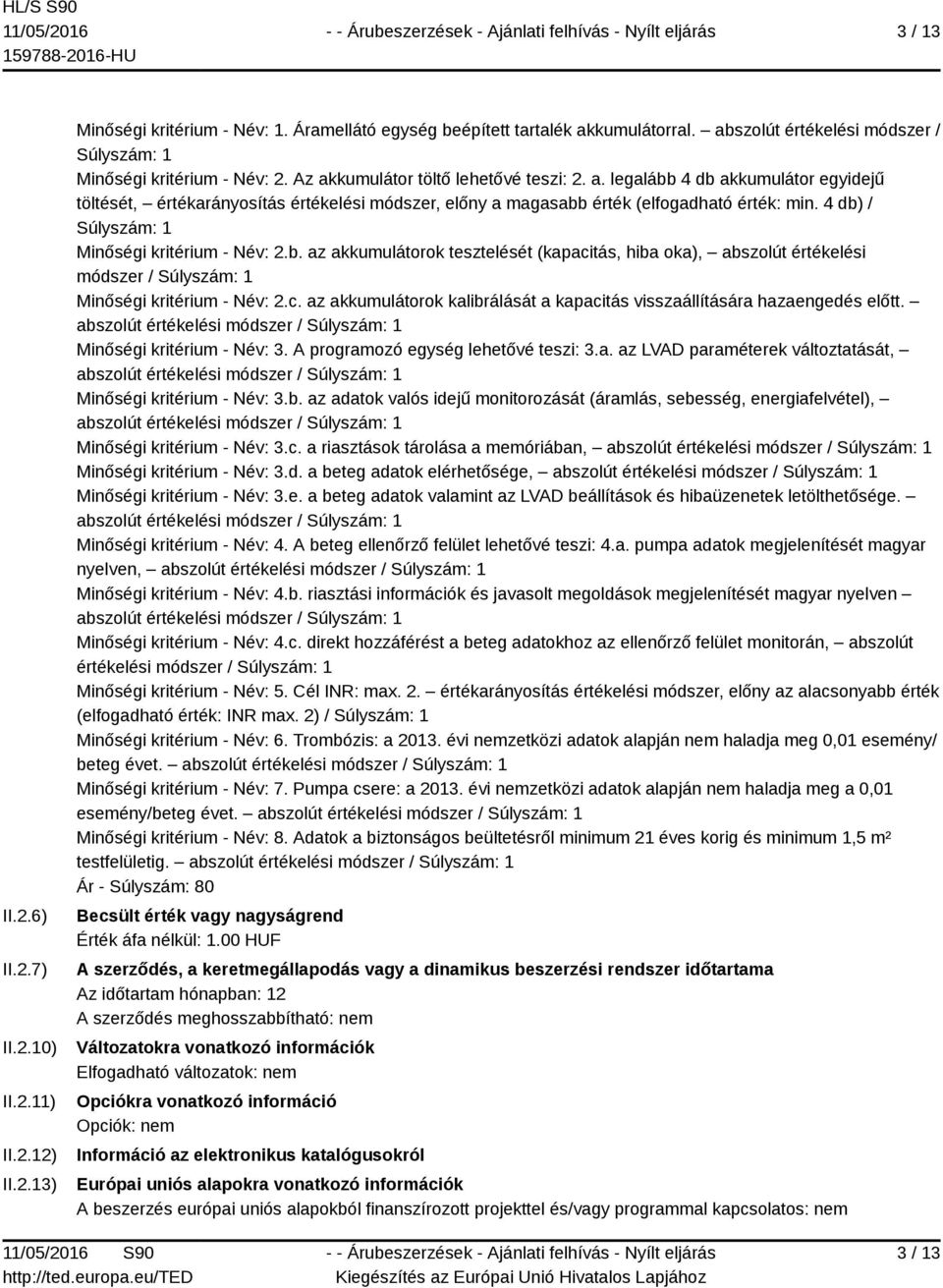 kumulátor töltő lehetővé teszi: 2. a. legalább 4 db akkumulátor egyidejű töltését, értékarányosítás értékelési módszer, előny a magasabb érték (elfogadható érték: min.